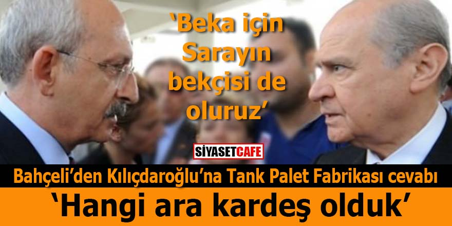Bahçeli’den Kılıçdaroğlu’na Tank Palet Fabrikası cevabı: Hangi ara kardeş olduk?