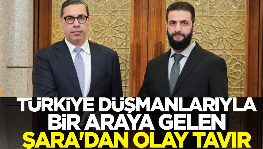 Türkiye düşmanlarıyla bir araya gelen Suriye Cumhurbaşkanı Ahmed Şara'dan