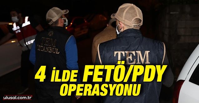 4 ilde FETÖ/PDY operasyonu düzenlendi