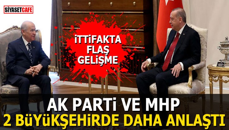 AK Parti ve MHP 2 Büyükşehirde daha anlaştı