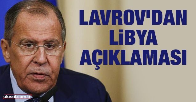 Lavrov'dan Libya açıklaması