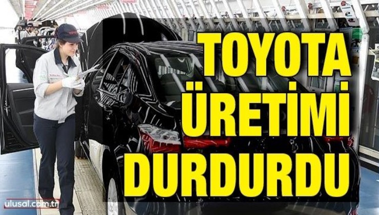 Toyota üretimi durduracağını açıkladı: İşte nedeni