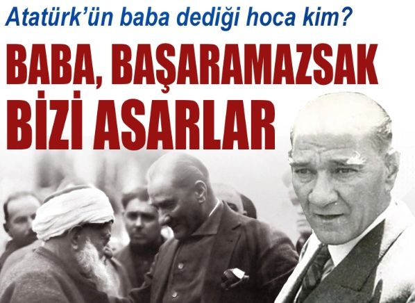 Atatürk'ün "baba" dediği hoca kim? "Bizi asarlar..."