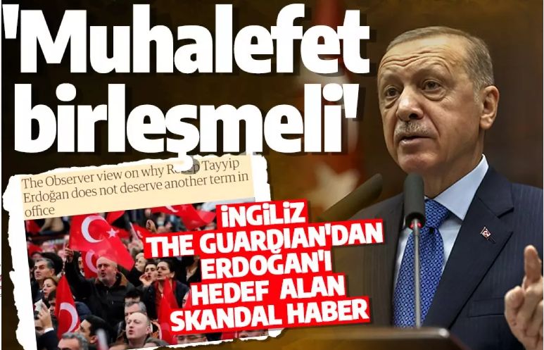 İngiliz gazeteden Cumhurbaşkanı Erdoğan karşıtı kampanya! 'Muhalefet yenmek için birleşmeli'
