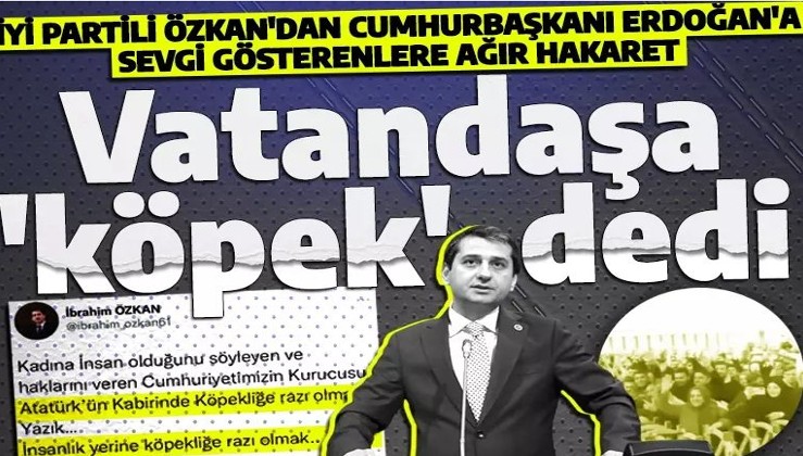 İYİ Partili İbrahim Özkan'dan vatandaşlara ağır hakaret! Cumhurbaşkanı Erdoğan'a sevgi gösterenlere 'köpek' dedi