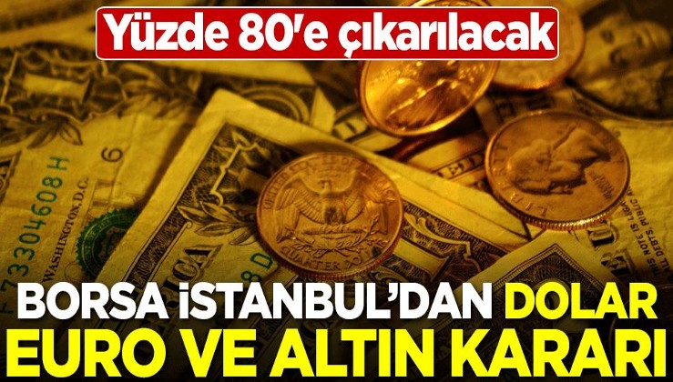 Borsa İstanbul'dan dolar, euro ve altın kararı! Yüzde 80'e çıkarılacak