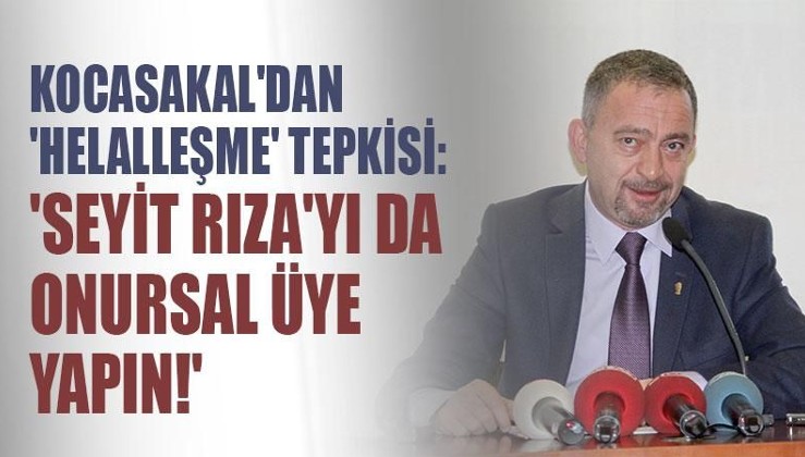 Kocasakal'dan 'helalleşme' tepkisi: 'Seyit Rıza'yı da onursal üye yapın!'