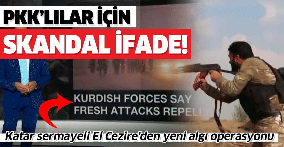Katar sermayeli El Cezire'den yeni algı operasyonu: PKK'lılara 'Kürt savaşçı' dedi.