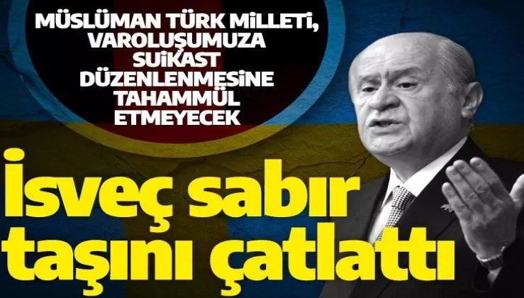 MHP Genel Başkanı Bahçeli: İsveç sabır taşını çatlatmıştır