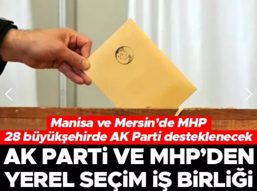 Son dakika... AK Parti ve MHP'den 30 büyükşehirde yerel seçim iş birliği