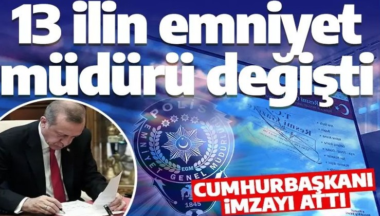 Son dakika: Cumhurbaşkanı Erdoğan imzaladı 13 ilin emniyet müdürü değişti