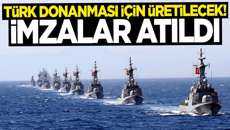 Türk Donanması için üretilecek! İmzalar atıldı