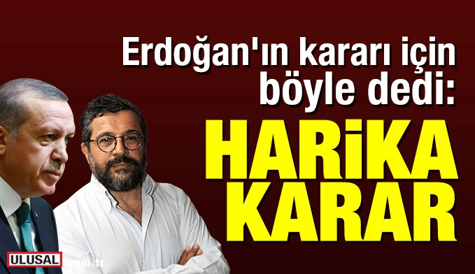 Sözcü yazarı Soner Yalçın, Erdoğan'ın kararı için böyle dedi: Harika karar