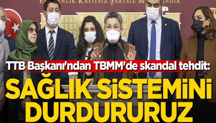 TTB Başkanı'ndan TBMM'de skandal tehdit: Sağlık sistemini durdururuz