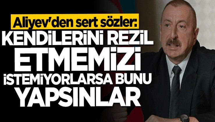Aliyev'den sert sözler: Kendilerini rezil etmemizi istemiyorlarsa bunu yapsınlar