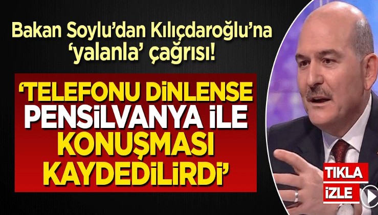 Bakan Soylu'dan Kılıçdaroğlu'na 'yalanla' çağrısı! 'Telefonu dinlenseydi Pensilvanya ile görüştüğü kaydedilirdi'