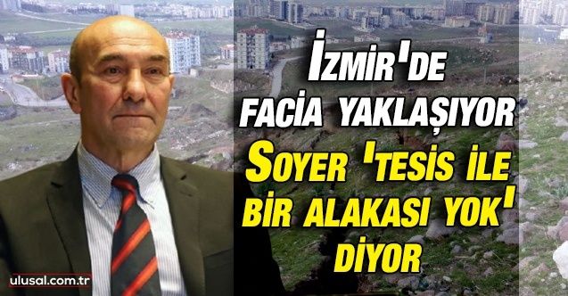 İzmir'de facia yaklaşıyor: Soyer 'tesis ile bir alakası yok' diyor