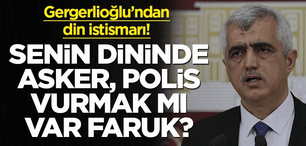 Senin dininde asker, polis vurmak mı var Faruk? HDP'li Gergerlioğlu'ndan 'din' istismarı!