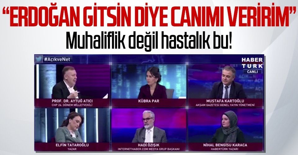 CHP'li Aytuğ Atıcı'dan akılalmaz sözler! "Erdoğan gitsin diye canımı veririm!"