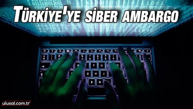 Türkiye'ye siber ambargo