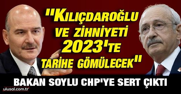 Bakan Soylu CHP'ye sert çıktı: "Kılıçdaroğlu ve zihniyeti 2023'te tarihe gömülecek"