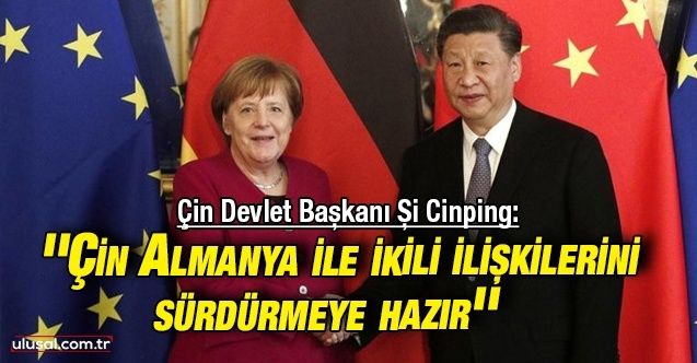 Çin Devlet Başkanı Şi Cinping: ''Çin, Almanya ile ikili ilişkilerini sürdürmeye hazır''