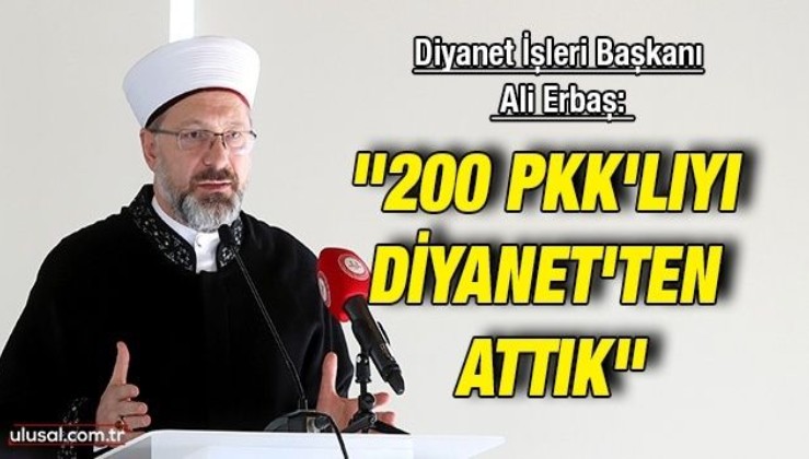 Diyanet İşleri Başkanı Ali Erbaş: ''200 PKK'lıyı Diyanet'ten attık''