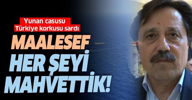 Yunan casusu Türkiye korkusu sardı! "Maalesef her şeyi mahvettik"