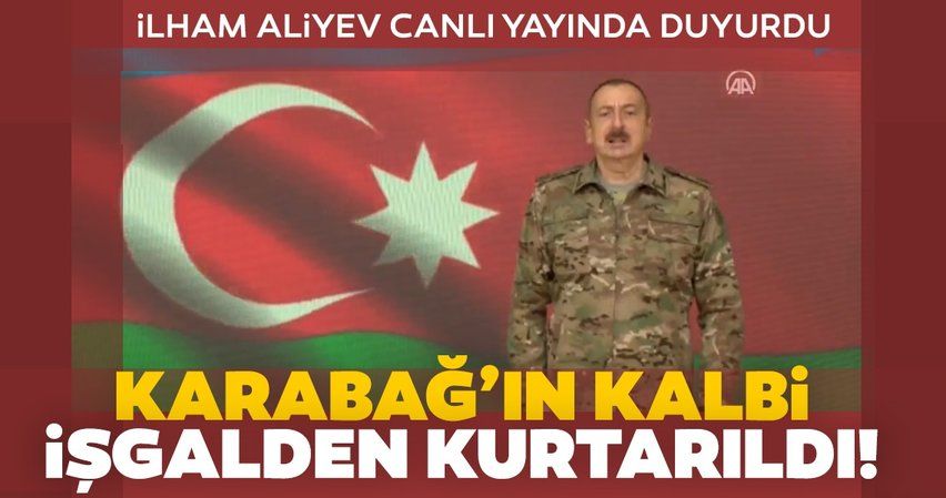 Son dakika: GÖZÜN AYDIN TÜRK MİLLETİ, Aliyev duyurdu: Karabağ'ın kalbi işgalden kurtarıldı