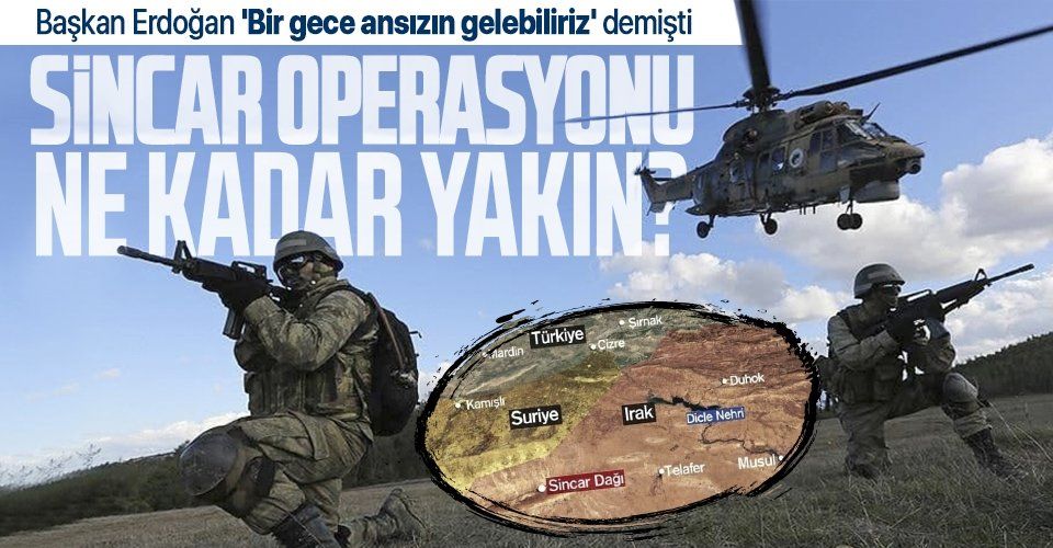 Cumhurbaşkanı Erdoğan "Bir gece ansızın gelebiliriz" demişti! Sincar operasyonu ne kadar yakın?