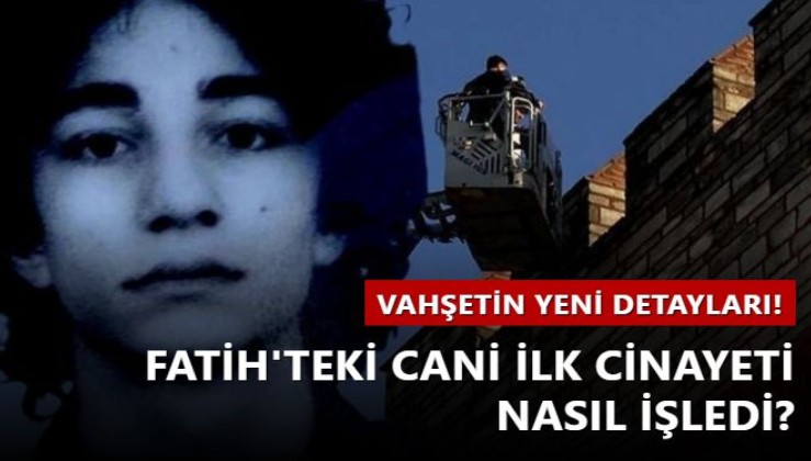 Fatih'teki cani ilk cinayeti nasıl işledi? Vahşetin yeni ayrıntıları!