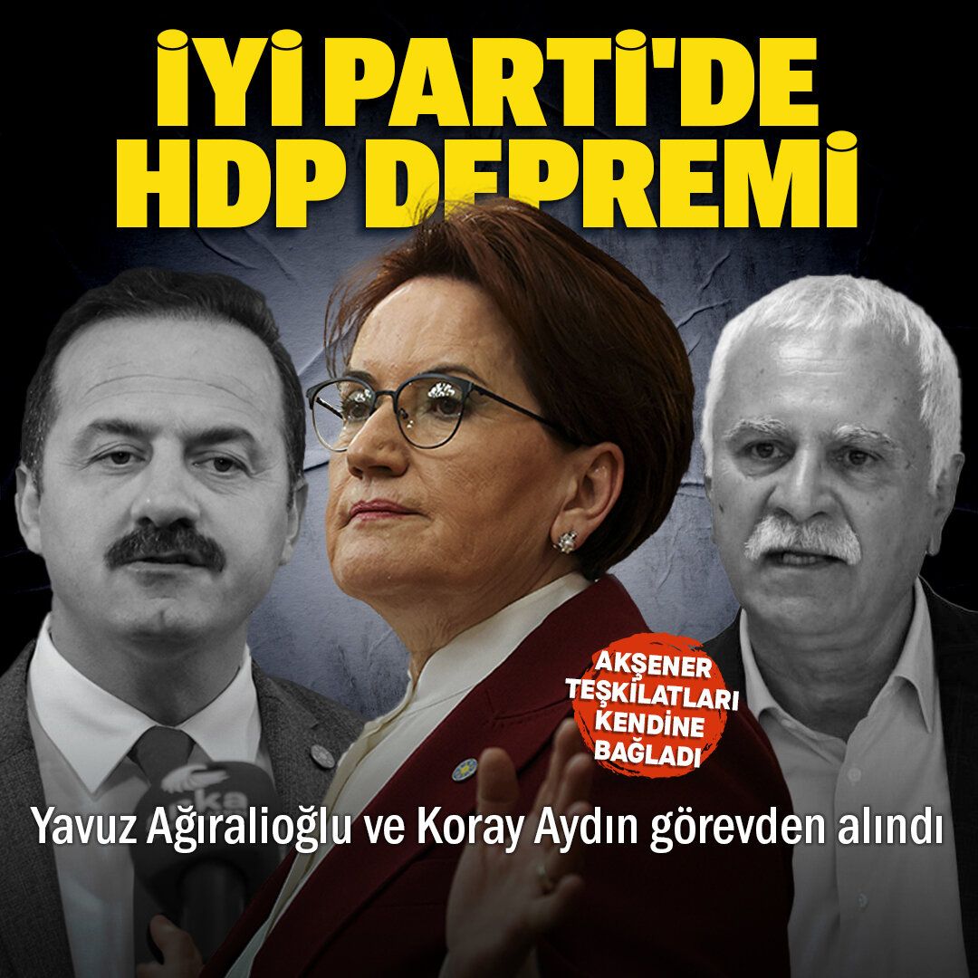 İyi Parti'ye HDP ayarı: Yavuz Ağıralioğlu görevden alındı