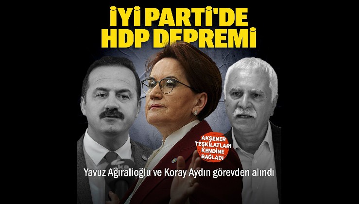 İyi Parti'ye HDP ayarı: Yavuz Ağıralioğlu görevden alındı
