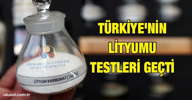 Türkiye'nin lityumu testleri geçti