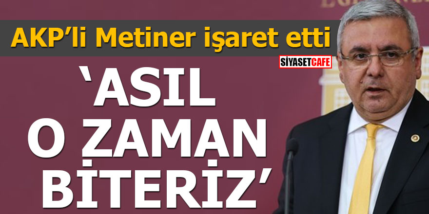 AKP’li Metiner işaret etti Asıl o zaman biteriz
