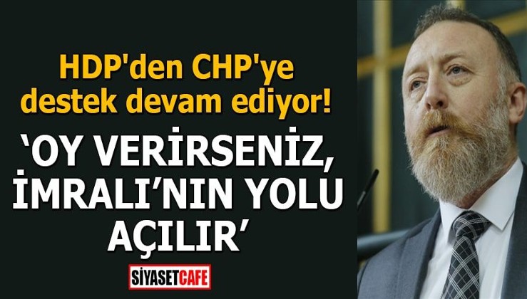 HDP'den CHP'ye destek devam ediyor! Oy verirseniz, İmralı'nın yolu açılır