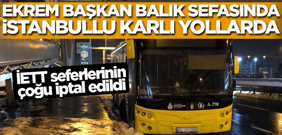 Ekrem Başkan balık sefasında İstanbullu karlı yollarda! İETT otobüs seferlerinin çoğu iptal edildi