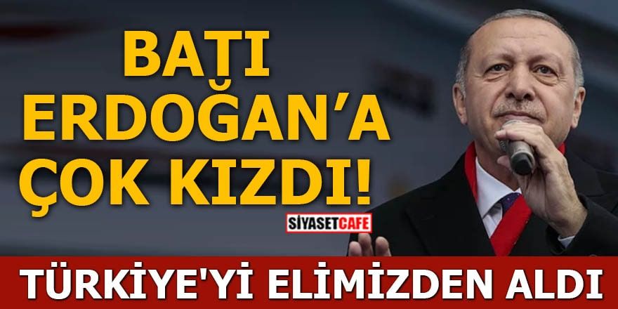 Batı Erdoğan'a çok kızgın Türkiye'yi elimizden aldı