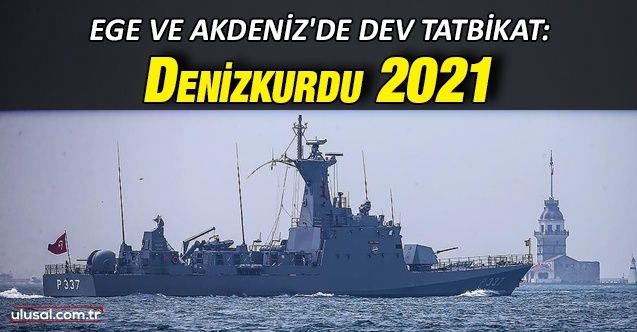 Ege ve Akdeniz'de ''Denizkurdu 2021'' tatbikatı başladı