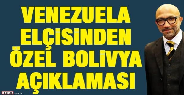 Venezuela elçisinden özel Bolivya açıklaması