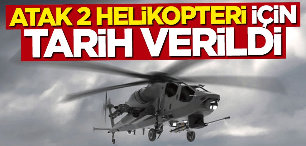 ATAK 2 Helikopteri için tarih verildi