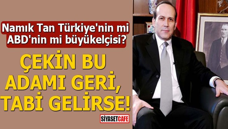 Namık Tan Türkiye'nin mi ABD'nin mi büyükelçisi?