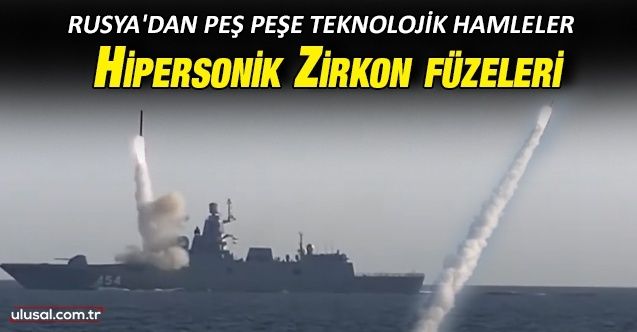 Rusya'dan peş peşe teknolojik hamleler: Hipersonik Zirkon füzeleri