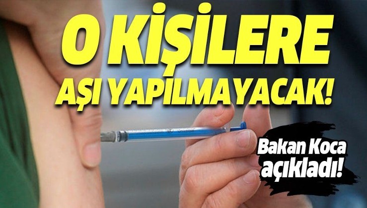 Sağlık Bakanı Fahrettin Koca açıkladı! Bu kişilere aşı yapılmayacak!