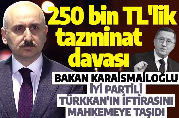 Bakan Karaismailoğlu'ndan Lütfü Türkkan'a 250 bin TL'lik tazminat davası
