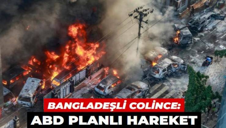Bangladeşli siyasetçi Colince: ABD planlı hareket
