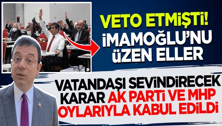 Ekrem İmamoğlu veto etmişti! Vatandaşı sevindirecek karar AK Parti ve MHP oylarıyla kabul edildi
