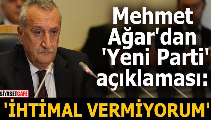 Mehmet Ağar'dan 'Yeni Parti' açıklaması