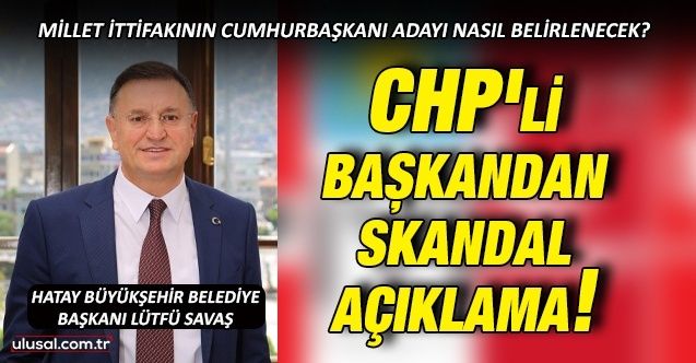 Millet İttifakının Cumhurbaşkanı adayı nasıl belirlenecek? CHP'li başkandan skandal açıklama!