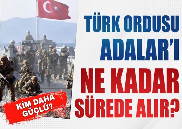 Türkiye Adalar'ı ne kadar sürede alır? YunanistanTürkiye askeri karşılaştırması